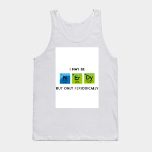 I May Be Nerdy but Only Periodically Tank Top